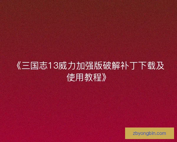 《三国志13威力加强版破解补丁下载及使用教程》